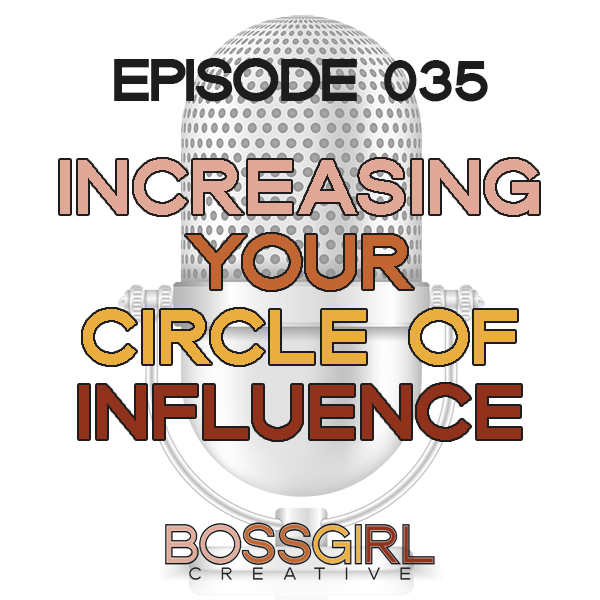 EPISODE 035 - INCREASING YOUR CIRCLE OF INFLUENCE
