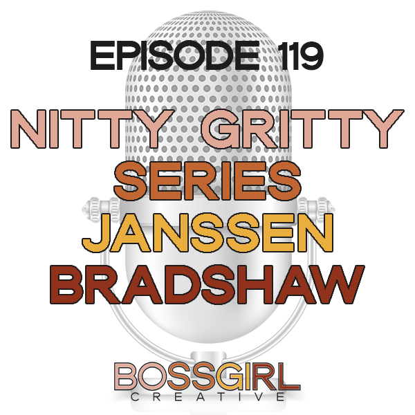 EPISODE 119 - NITTY GRITTY SERIES WITH JANSSEN BRADSHAW