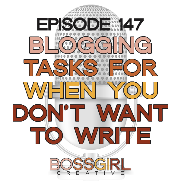 EPISODE 147 - BLOGGING TASKS FOR WHEN YOU DON'T FEEL LIKE WRITING