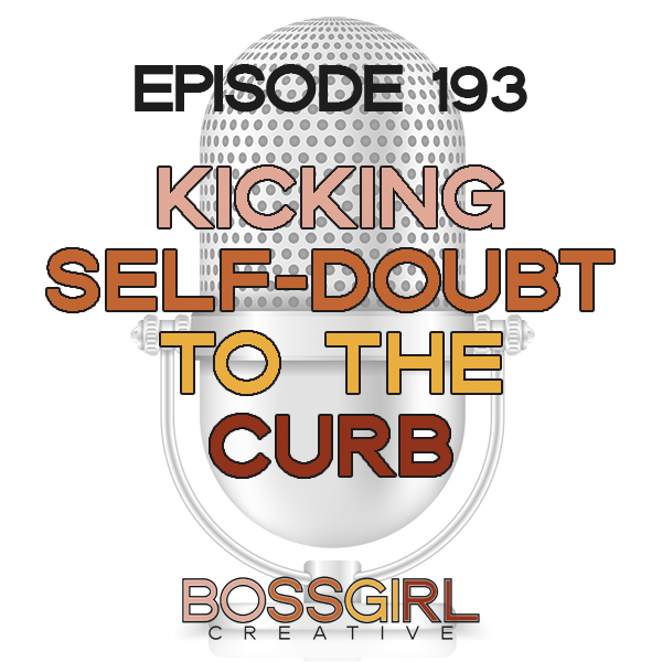 EPISODE 193 - KICKING SELF-DOUBT TO THE CURB