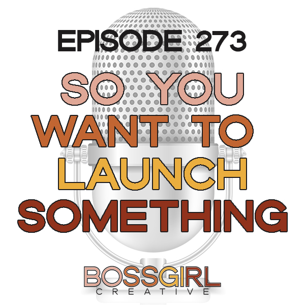 Boss Girl Creative Episode 273 - So You Want to Launch Something?