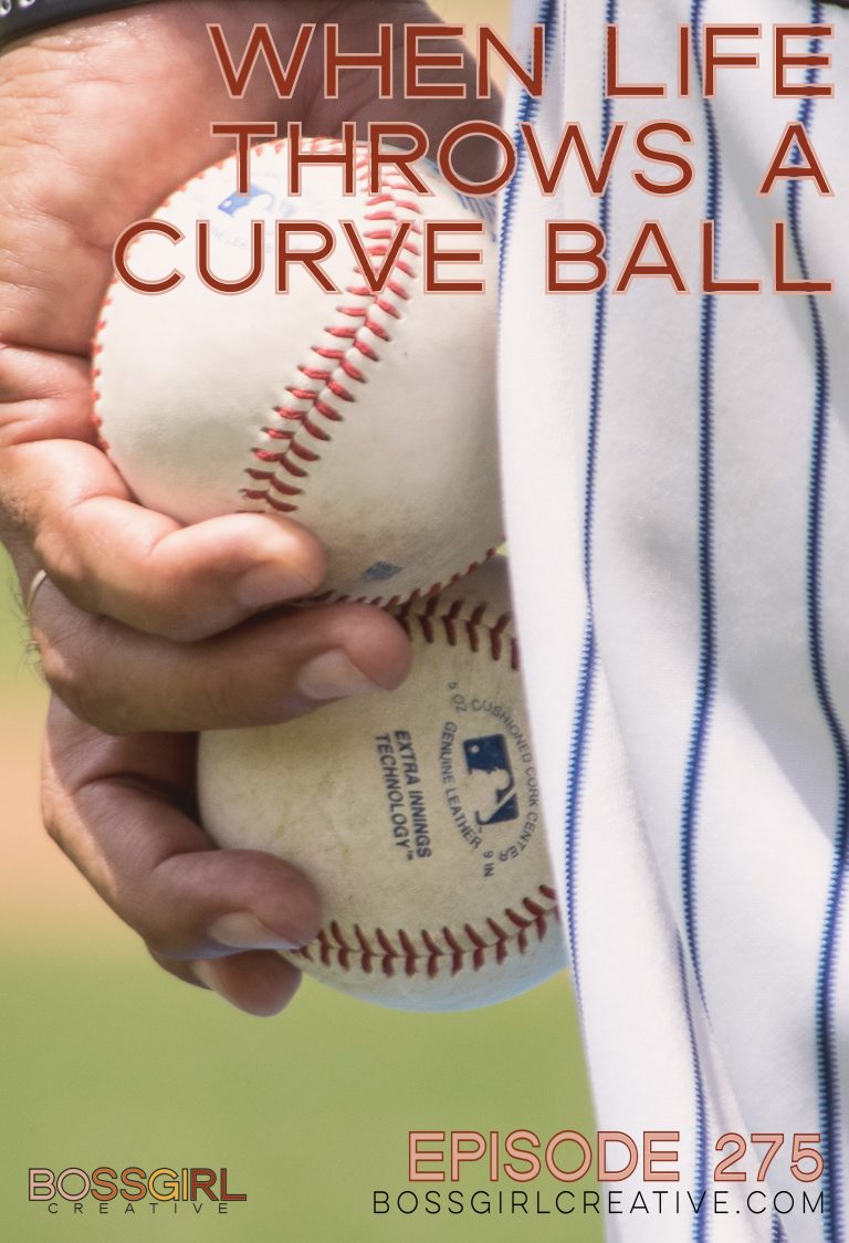 EPISODE 275 WHEN LIFE THROWS YOU A CURVE BALL Boss Girl Creative