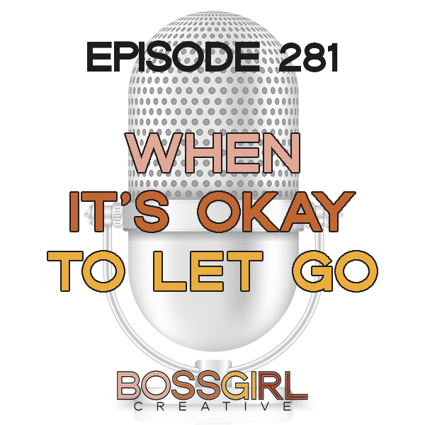 EPISODE 281 - WHEN IT'S OKAY TO LET GO