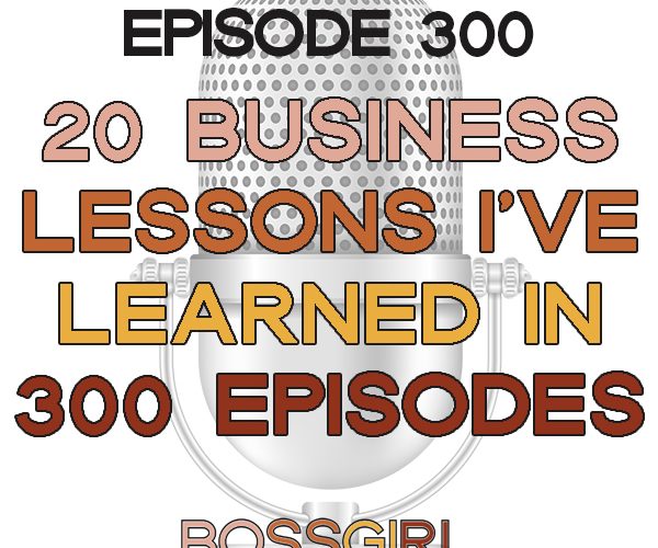 20 BUSINESS LESSONS I'VE LEARNED IN 300 EPISODES