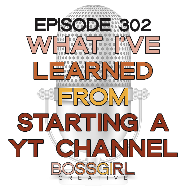 EPISODE 302 - WHAT I'VE LEARNED FROM STARTING A YOUTUBE CHANNEL