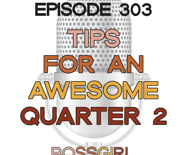 Boss Girl Creative Episode 303 - Tips for an Awesome Q2