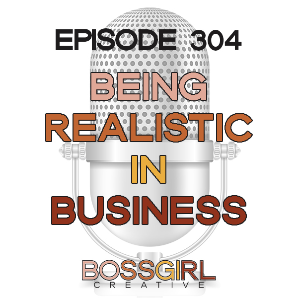EPISODE 304 - BEING REALISTIC IN BUSINESS