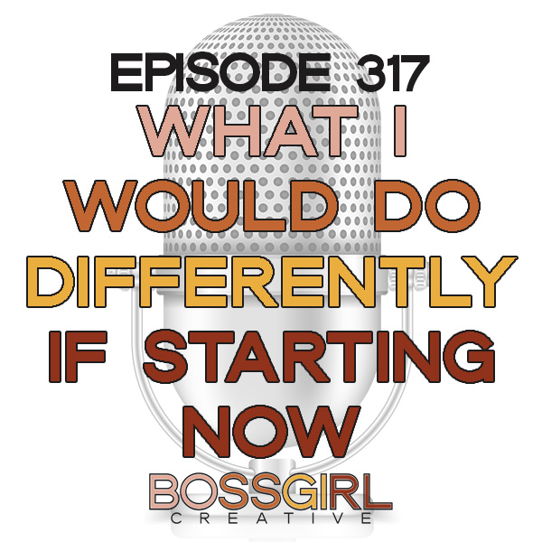 BGC Episode 317 - What I Would Do Differently in Biz if Starting Now