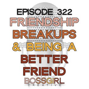 BGC Ep 322 - Friendship Breaksups & How to Be a Better Friend