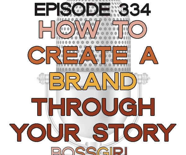 Boss Girl Creative Podcast - How to Create a Brand Through Your Own Story (Episode 334)