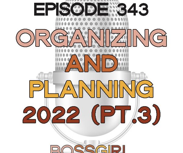 Boss Girl Creative Podcast Episode 342- Organizing & Planning for 2022 (Part 3)