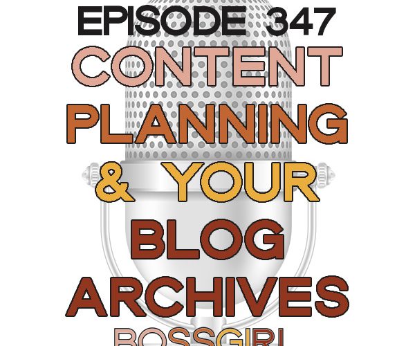 Content Planning & Your Blog Archives - Boss Girl Creative Podcast Episode 347