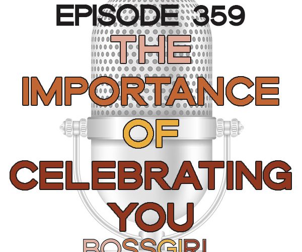 Boss Girl Creative Podcast - Episode 359 - The Importance of Celebrating You