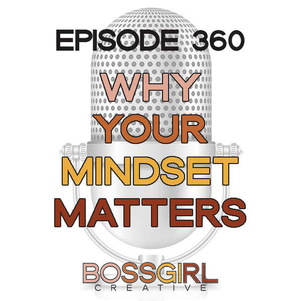 Boss Girl Creative podcast - Why Your Mindset Matters
