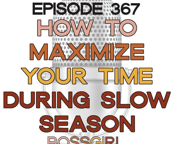 How to Maximize Your Time During a Slow Season - Boss Girl Creative Podcast Episode 367