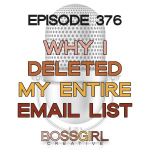 Boss Girl Creative Podcast - Why I Deleted My Entire Email List