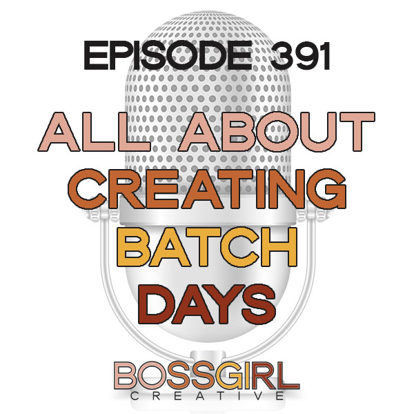EPISODE 391 - ALL ABOUT CREATING BATCH DAYS