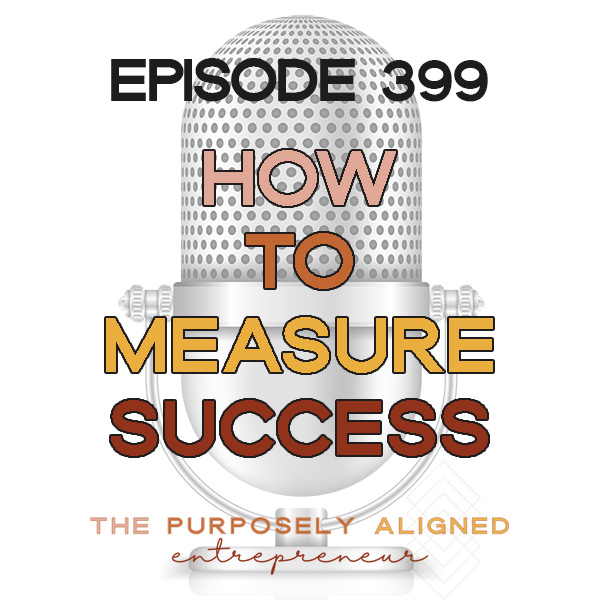 EPISODE 399 - HOW TO MEASURE SUCCESS