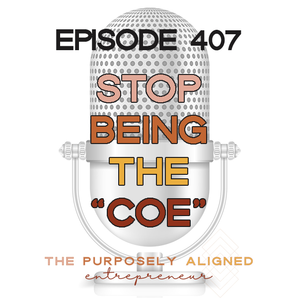 EPISODE 407 - STOP BEING THE "COE"