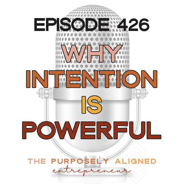 EPISODE 426 - WHY INTENTION IS POWERFUL IN BUSINESS