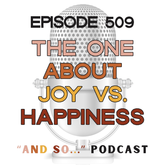 EPISODE 509 - THE ONE ABOUT JOY VS HAPPINESS - Boss Girl Creative