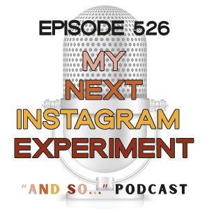 Story Driven Content: My Next Instagram Experiment - And So Podcast Episode 526