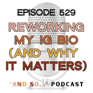 Reworking my Instagram Bio (and why it matters) - And So Podcast Episode 529