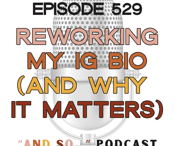 Reworking my Instagram Bio (and why it matters) - And So Podcast Episode 529