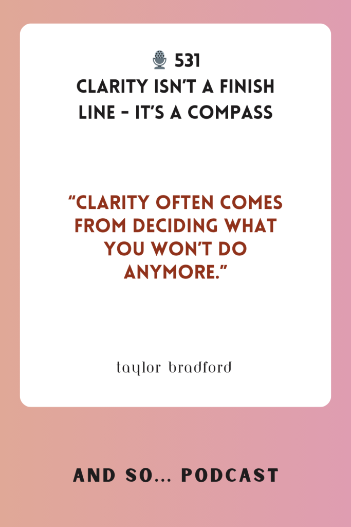 Clarity Isn't a Finish Line, It's a Compass - And So Podcast Episode 531