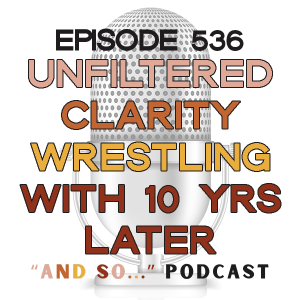 Unfiltered Clarity: What I'm Still Wrestling With in Year 10 - And So Podcast Episode 536