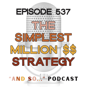 The Simplest Million-Dollar Strategy You've Never Tried - And So Podcast Episode 537