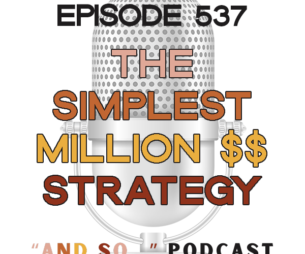 The Simplest Million-Dollar Strategy You've Never Tried - And So Podcast Episode 537