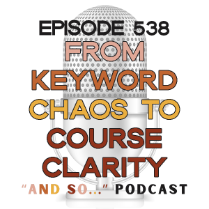 From Keyword Chaos to Course Clarity - And So Podcast Episode 538