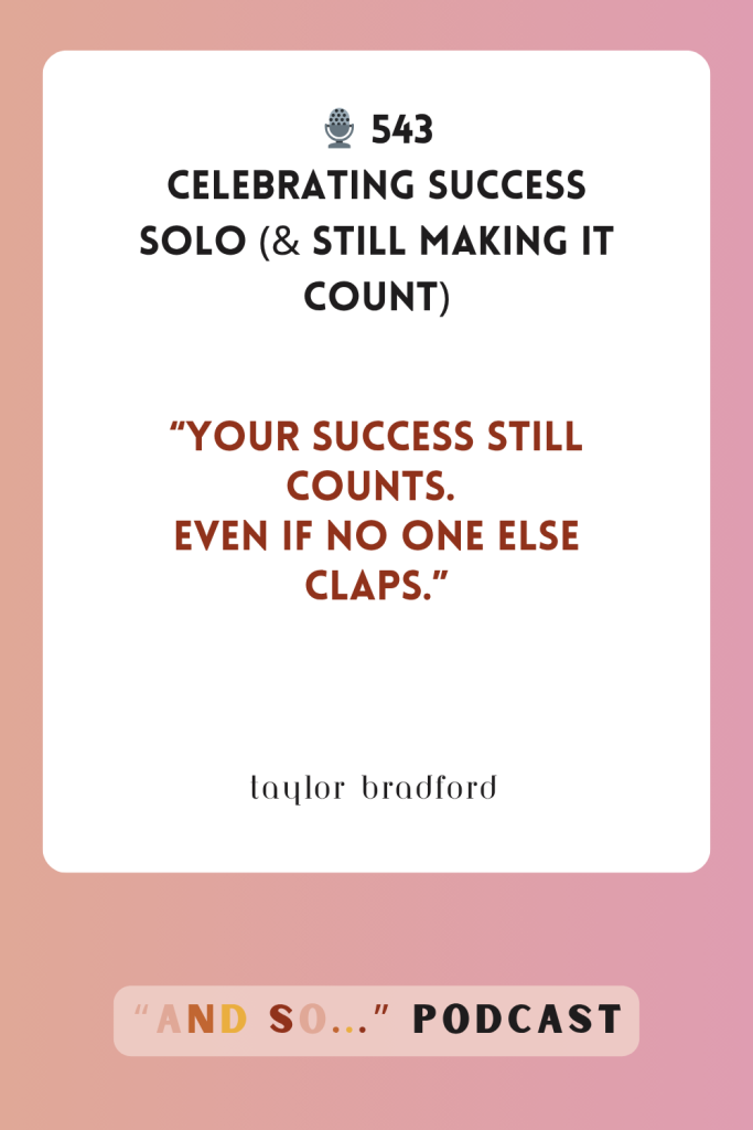 Celebrating Success Solo (and still making it count) - And So Podcast Episode 543