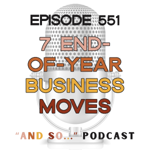 7 End-of-Year Business Moves You'll Wish You Did Sooner - And So Podcast Episode 551