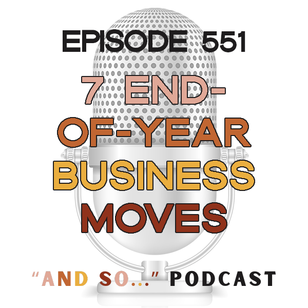 7 End-of-Year Business Moves You'll Wish You Did Sooner - And So Podcast Episode 551