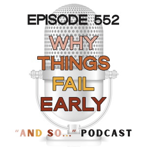 Why Things Fail Early - And So Podcast Episode 552