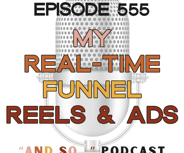 My Real-Time Funnel: Reels, Stories, Ads - And So Podcast Episode 555