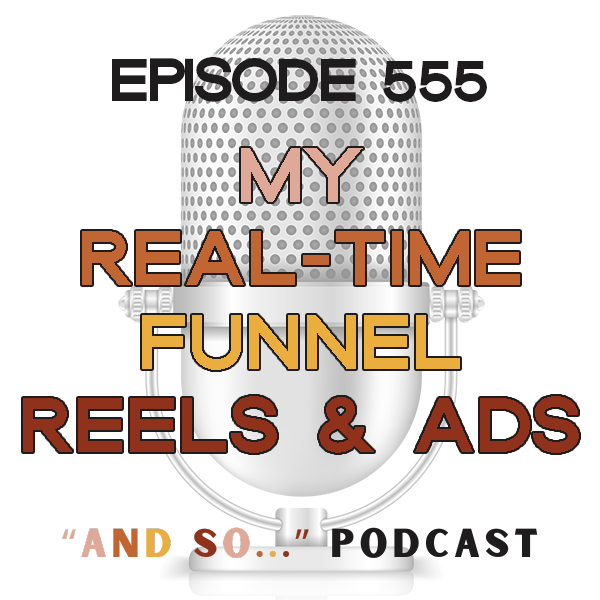 My Real-Time Funnel: Reels, Stories, Ads - And So Podcast Episode 555