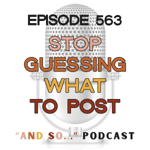 Stop Guessing What to Post - And So Podcast Episode 563