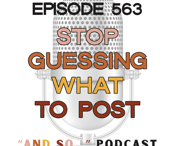 Stop Guessing What to Post - And So Podcast Episode 563