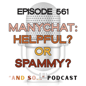 Manychat: Helpful or Spammy? - And So Podcast Episode 561