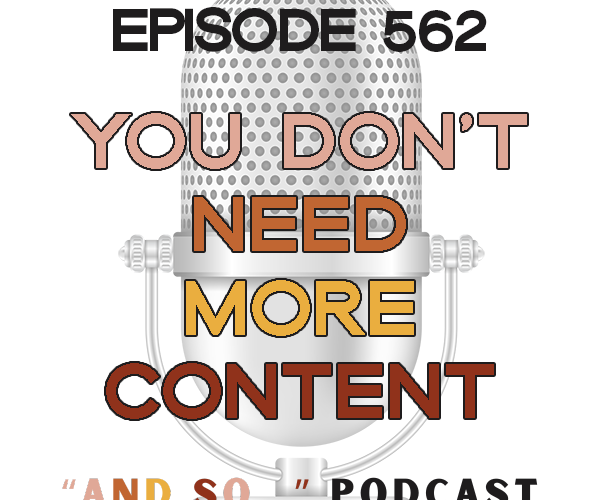 You Don't Need More Content, You Need Better Data - And So Podcast Episode 562