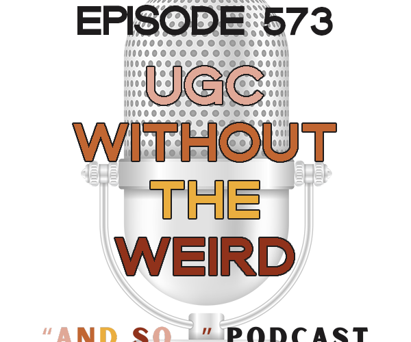 UGC Without the Werid - And So Podcast Episode 573