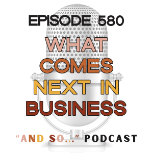 What Should We Actually Be Doing Next in Our Businesses? - And So Podcast Episode 580