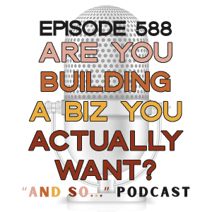 Are You Building a Business You Actually Want? - And So Podcast Episode 588