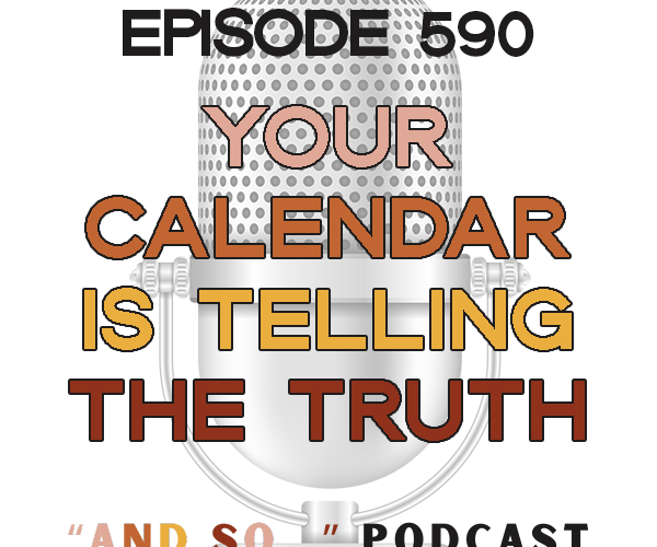Your Calendar is Telling the Truth about Your Business - And So Podcast Episode 590
