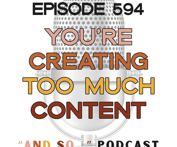 You're Creating Too Much Content From Scratch - And So Podcast Episode 594